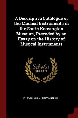 Descriptive Catalogue of the Musical Instruments in the South Kensington Museum, Preceded by an Essay on the History of Musical Instruments book