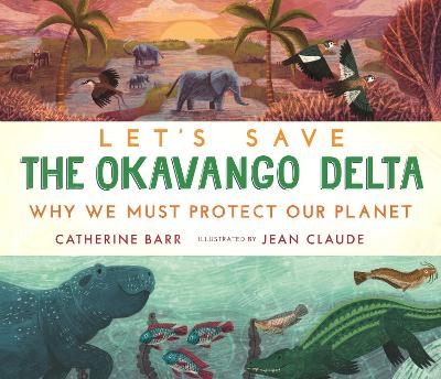 Let's Save the Okavango Delta: Why we must protect our planet book