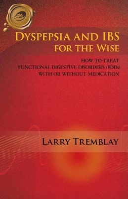 Dyspepsia and IBS for the Wise: How to Treat Functional Digestive Disorders (FDDs) with or without Medication book