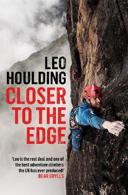 Closer to the Edge: Climbing to the Ends of the Earth by Leo Houlding