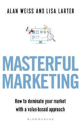 Masterful Marketing: How to Dominate Your Market With a Value-Based Approach book