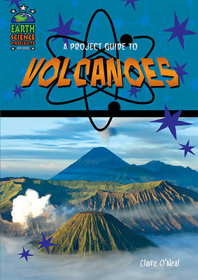 A Project Guide to Volcanoes by Claire O'Neal