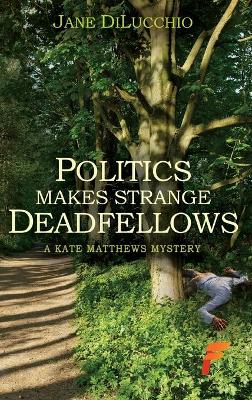 Politics Makes Strange Deadfellows by Jane Dilucchio