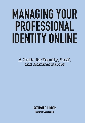 Managing Your Professional Identity Online: A Guide for Faculty, Staff, and Administrators book