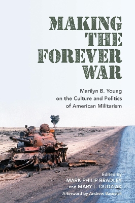 Making the Forever War: Marilyn B. Young on the Culture and Politics of American Militarism book