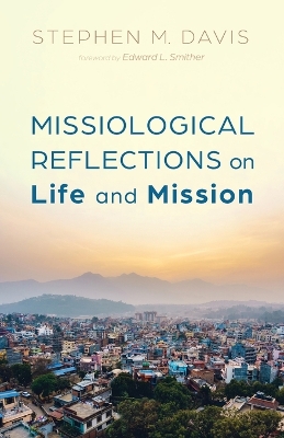 Missiological Reflections on Life and Mission by Stephen M Davis