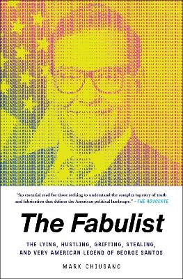 The Fabulist: The Lying, Hustling, Grifting, Stealing, and Very American Legend of George Santos by Mark Chiusano