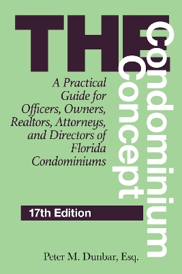 The The Condominium Concept: A Practical Guide for Officers, Owners, Realtors, Attorneys, and Directors of Florida Condominiums by Peter M. Dunbar