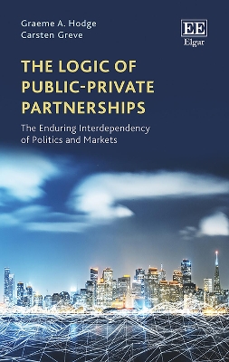 The Logic of Public–Private Partnerships: The Enduring Interdependency of Politics and Markets book