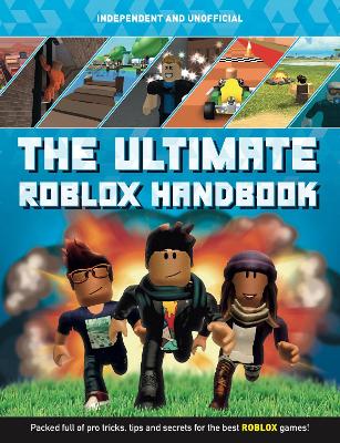 The Ultimate Roblox Handbook (Independent & Unofficial): Packed full of pro tricks, tips and secrets book