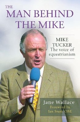 The Man behind the Mike: Mike Tucker: The Voice of Equestrianism book