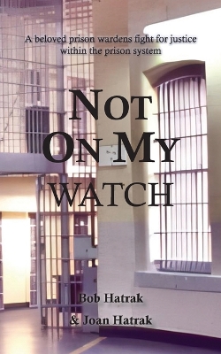 Not On My Watch: A Beloved Prison Wardens 30 Year Fight For Justice In The Prison System book