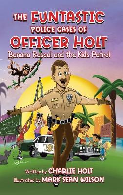 The Funtastic Police Cases of Officer Holt: Banana Rascal and the Kids Patrol book