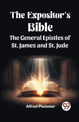 The Expositor's Bible The General Epistles of St. James and St. Jude by Alfred Plummer