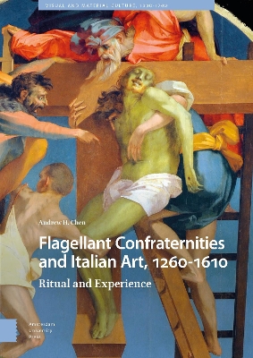 Flagellant Confraternities and Italian Art, 1260-1610 by Andrew Chen