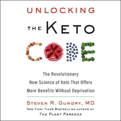 Unlocking the Keto Code: The Revolutionary New Science of Keto That Offers More Benefits Without Deprivation by Dr Steven R Gundry