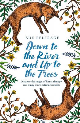 Down to the River and Up to the Trees: Discover the magic of forest therapy and many more natural wonders book