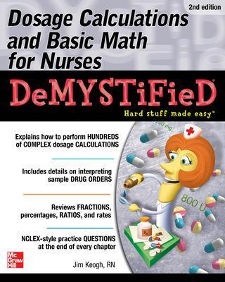 Dosage Calculations and Basic Math for Nurses Demystified, Second Edition book