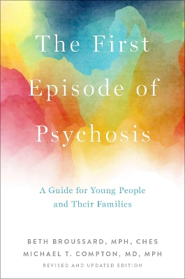 The First Episode of Psychosis: A Guide for Young People and Their Families, Revised and Updated Edition book