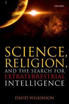 Science, Religion, and the Search for Extraterrestrial Intelligence by David Wilkinson