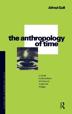 The The Anthropology of Time: Cultural Constructions of Temporal Maps and Images by Alfred Gell