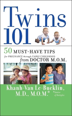 Twins 101: 50 Must-Have Tips for Pregnancy through Early Childhood From Doctor M.O.M. by Khanh-Van Le-Bucklin