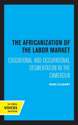 The Africanization of the Labor Market: Educational and Occupational Segmentations in the Cameroun book