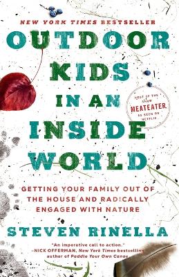 Outdoor Kids in an Inside World: Getting Your Family Out of the House and Radically Engaged with Nature by Steven Rinella