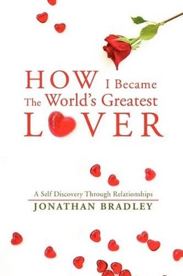 How I Became the World's Greatest Lover: A Self Discovery Through Relationships book