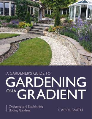 Gardener's Guide to Gardening on a Gradient: Designing and Establishing Sloping Gardens book