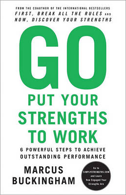 Go Put Your Strengths to Work: 6 Powerful Steps to Achieve Outstanding Performance book