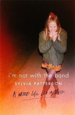 I'm Not with the Band by Sylvia Patterson
