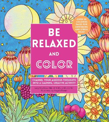 Be Relaxed and Color: Channel Your Anxious Thoughts into a Calming, Creative Activity: Volume 8 book