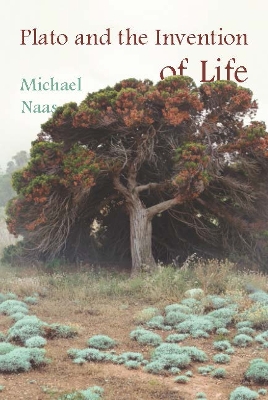 Plato and the Invention of Life by Michael Naas