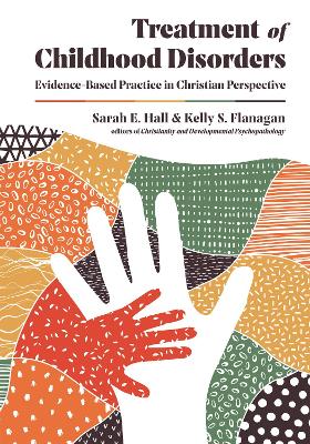 Treatment of Childhood Disorders – Evidence–Based Practice in Christian Perspective book