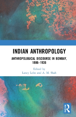 Indian Anthropology: Anthropological Discourse in Bombay, 1886–1936 book