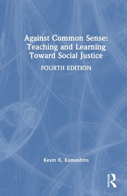 Against Common Sense: Teaching and Learning Toward Social Justice by Kevin K. Kumashiro