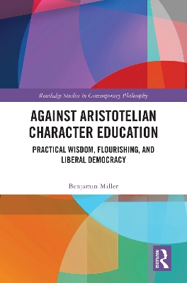 Against Aristotelian Character Education: Practical Wisdom, Flourishing, and Liberal Democracy book