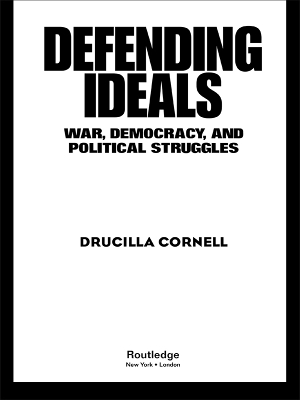 Defending Ideals: War, Democracy, and Political Struggles by ucilla Cornell