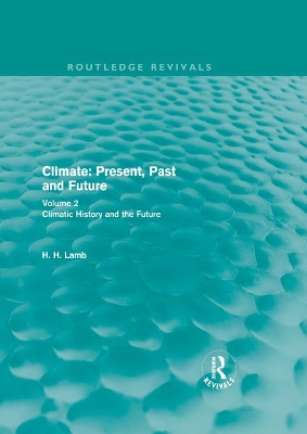 Climate: Present, Past and Future: Volume 2: Climatic History and the Future by H. H. Lamb