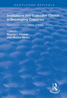 Institutions and Collective Choice in Developing Countries: Applications of the Theory of Public Choice by Mwangi S. Kimenyi