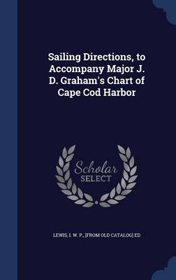 Sailing Directions, to Accompany Major J. D. Graham's Chart of Cape Cod Harbor book