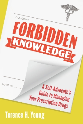 Forbidden Knowledge: A Self-Advocate's Guide to Managing Your Prescription Drugs book