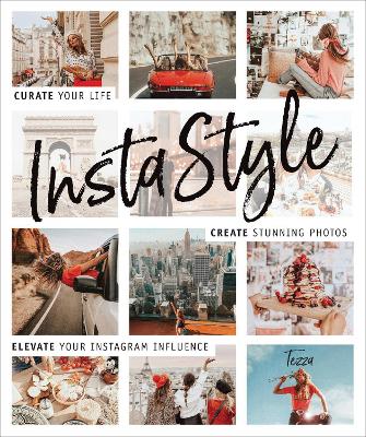 InstaStyle: Curate Your Life, Create Stunning Photos, and Elevate Your Instagram Influence book