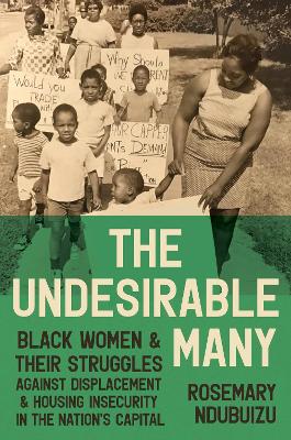 The Undesirable Many: Black Women and Their Struggles Against Displacement and Housing Insecurity in the Nation's Capital by Rosemary Ndubuizu