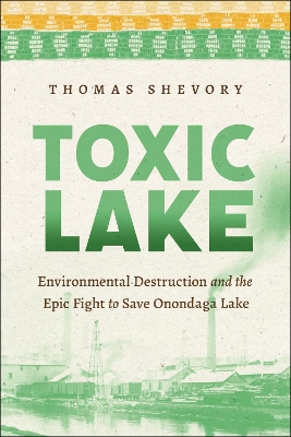 Toxic Lake: Environmental Destruction and the Epic Fight to Save Onondaga Lake book