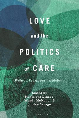 Love and the Politics of Care: Methods, Pedagogies, Institutions by Dr. Stanislava Dikova