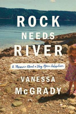 Rock Needs River: A Memoir About a Very Open Adoption by Vanessa McGrady