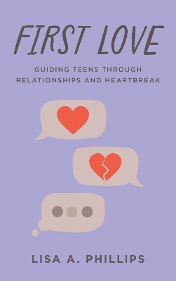 First Love: Guiding Teens through Relationships and Heartbreak book