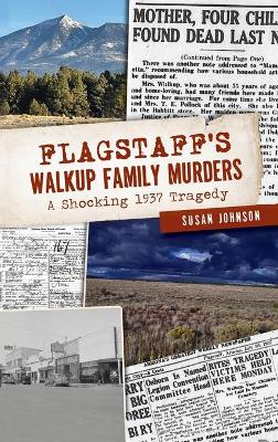 Flagstaff's Walkup Family Murders: A Shocking 1937 Tragedy book